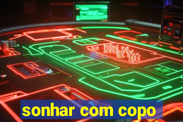 sonhar com copo